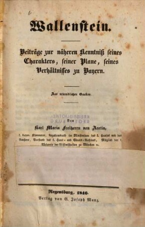 Wallenstein : Beiträge zur näheren Kenntniß seines Charakters, seiner Pläne, seines Verhältnisses zu Bayern ; aus urkundlichen Quellen
