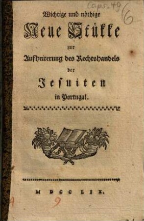 Wichtige und nöthige neue Stükke zur Aufheiterung des Rechtshandels der Jesuiten in Portugal