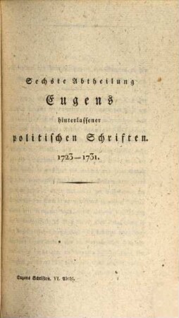 Sammlung der hinterlassenen politischen Schriften des Prinzen Eugens von Savoyen : in sieben Abtheilungen, nebst einem vollständigen Register. 6, [1723 - 1731]