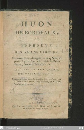Huon de Bordeaux, ou l'épreuve des amans fideles : pantomime féerie, dialoguée, en cinq actes, en prose, à grand spectacle, mêlée de chants, danses, combats, évolutions, etc. ; représentée pour la première fois, à Paris, sur le Théâtre de la Gaîté, le 9 pluviôse, an 9 de la République Française
