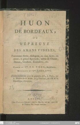 Huon de Bordeaux, ou l'épreuve des amans fideles : pantomime féerie, dialoguée, en cinq actes, en prose, à grand spectacle, mêlée de chants, danses, combats, évolutions, etc. ; représentée pour la première fois, à Paris, sur le Théâtre de la Gaîté, le 9 pluviôse, an 9 de la République Française