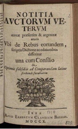 Notitia Auctorum Veterum aureæ præsertim & argenteæ ætatis Ubi de Rebus eorundem, scriptis Dictione ac editionibus disseritur una cum Consilio de Optimis subsidiis ad Comparandam latine scribendi facultatem