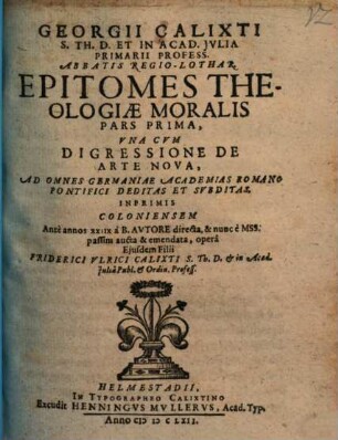 Georgii Calixti ... In Acad. Jvlia Primarii Profess. Abbatis Regio-Lothar. Epitomes Theologiae Moralis Pars .... Prima