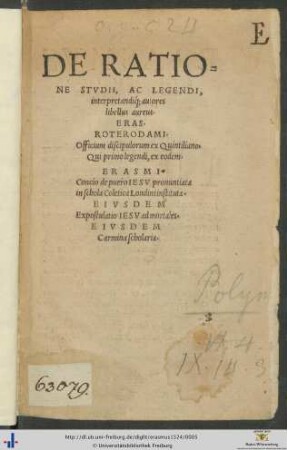 DE RATIONE STVDII, AC LEGENDI, interpretandíque autores libellus aureus. ERAS. ROTERODAMI. Officium discipulorum ex Quintiliano. ... ERASMI Concio de puero IESV pronuntiata in schola Coletica Londini instituta. EIVSDEM Expostulatio IESV ad mortales EIVSDEM Carmina scholaria