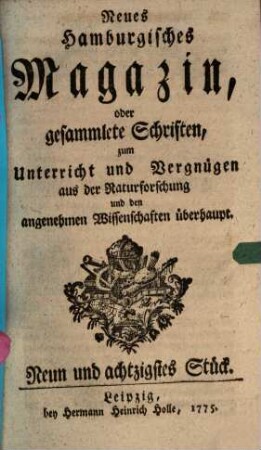 Neues hamburgisches Magazin, oder Fortsetzung gesammleter Schriften aus der Naturforschung, der allgemeinen Stadt- und Landoekonomie und den angenehmen Wissenschaften überhaupt. 89. 1775