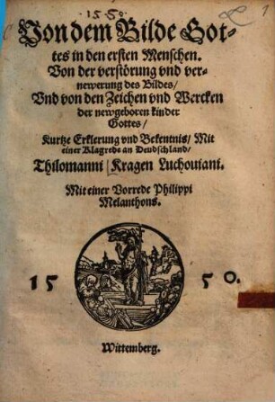 Von dem Bilde Gottes in den ersten Menschen. Von der verstörung vnd vernewerung des Bildes ... : Kurtze Erklerung vnd Bekentnis