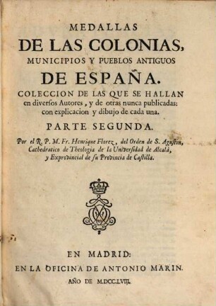 Medallas De Las Colonias, Municipios Y Pueblos Antiguos De España : Coleccion De Las Que Se Hallan en diversos Autores, y de otras nunca publicadas ; con explicacion y dibujo de cada una. 2