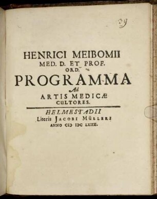 Henrici Meibomii Med. D. Et Prof. Ord. Programma Ad Artis Medicae Cultores : [P.P. in Acad. Iulia, Id. Nov. A. MDCLXVIII.]