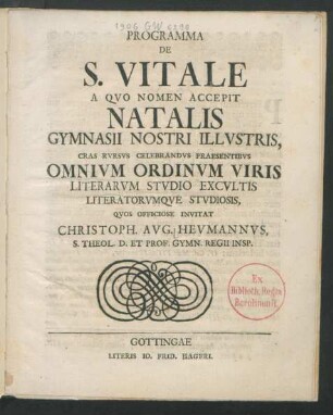 Programma De S. Vitale A Qvo Nomen Accepit Natalis Gymnasii Nostri Illvstris, Cras Rvrsvs Celebrandvs Praesentibvs Omnivm Ordinvm Viris Literarvm Stvdio Excvltis Literatorvmqve Stvdiosis, Qvos Officiose Invitat Christoph. Avg. Hevmannvs, S. Theol. D. Et Prof. Gymn. Regii Insp. : [P.P. Gottingae d. XXIX. April. CIƆ IƆ CC XXXI.]
