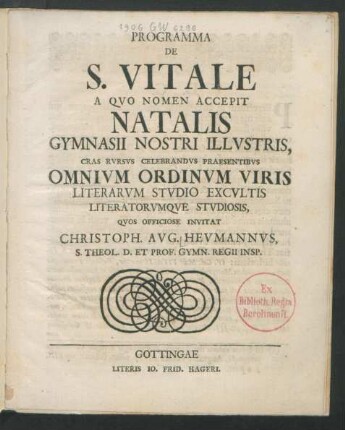 Programma De S. Vitale A Qvo Nomen Accepit Natalis Gymnasii Nostri Illvstris, Cras Rvrsvs Celebrandvs Praesentibvs Omnivm Ordinvm Viris Literarvm Stvdio Excvltis Literatorvmqve Stvdiosis, Qvos Officiose Invitat Christoph. Avg. Hevmannvs, S. Theol. D. Et Prof. Gymn. Regii Insp. : [P.P. Gottingae d. XXIX. April. CIƆ IƆ CC XXXI.]