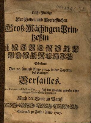 Leich-Predigt Der Hohen und Vortrefflichen Groß-Mächtigen Printzeßin Universal-Monarchie Gehalten, Den 25. Augusti Anno 1704 in der Capellen deß Schlosses Versailles.