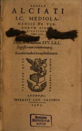 Andreae Alciati I. C. Mediolanensis De verborum significatione libri IIII. : Eiusdem in titulum XVI. lib. L digestorum commentarii. Accessit index ...