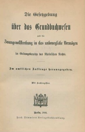 Die Gesetzgebung über das Grundbuchwesen und die Zwangsvollstreckung in das unbewegliche Vermögen im Geltungsbereiche des Rheinischen Rechts : im amtlichen Auftrage herausgegeben ; mit Sachregister