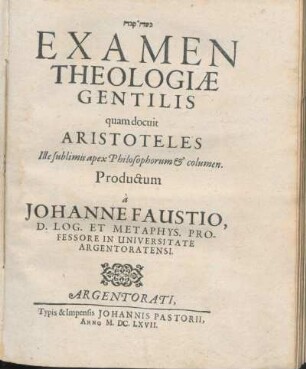 [...] Examen Theologiæ Gentilis quam docuit Aristoteles : Ille sublimis apex Philosophorum & columen