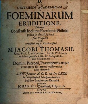 Diatriben Academiam De Foeminarum Eruditione Priorem ... Sub Praesidio ... M. Jacobi [Iacobi] Thomasii ... eruditorum examini proponit Iohannes Sauerbrei