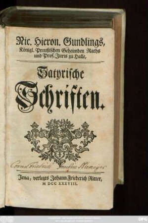 Nic. Hieron. Gundlings, Königl. Preußischen Geheimden Raths und Prof. Juris zu Halle, Satyrische Schriften