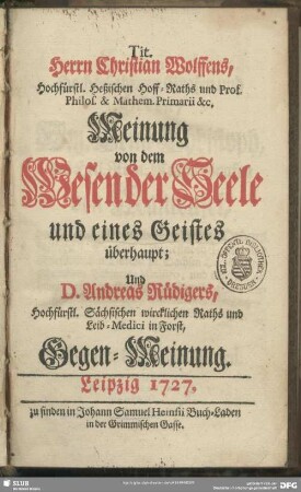 Herrn Christian Wolffens ...Meinung von dem Wesen der Seele und eines Geistes überhaupt : Und D. Andr. Rüdigers ... Gegen-Meinung