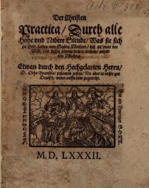 Der Christen Practica, Durch alle Hohe vnd Nidere Stende, Was sie sich zu jhrer Leibes vnd Seelen Wolfart, biß zu ende der Welt, vnd dieses jemmerlichen wesens, zuhalten Pflichtig