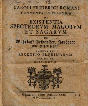 Caroli Friderici Romani Commentatio Polemica De Existentia Spectrorvm Magorvm Et Sagarvm : = Ob wahrhaft Gespenster, Zauberer und Hexen seyn?