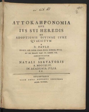 Autoklēronomia Sive Ivs Svi Heredis Ex Adoptionis Divinae Ivre Qvaesitvm A D. Pavlo Epist. Ad Rom. Cap. VIII. Comm. XVII. Et Ad Galat. Cap. IV. Comm. VII. Demonstratvm Ipso Natali Servatoris A. MDCCXLIV. In Academia Ivlia P. P