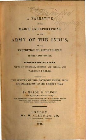 A Narrative of the march and operations of the Army of the Indus, in the Expedition to Affghanistan in the years 1838 - 39 : Illustrated by a map, views ... and various tables. Comprising also the history of the Dooranee Empire from its foundation to the present time