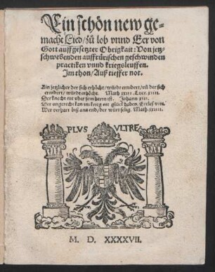 Ein schön new ge=||macht Lied/ zů lob vnnd Eer von || Gott auffgesetzter Obrigkait: Von jetz=||schwebenden aufrürischen gefchwinden || practiken vnnd kriegsleuffen.|| Jm thon/ Auß tieffer not.|| ... ||