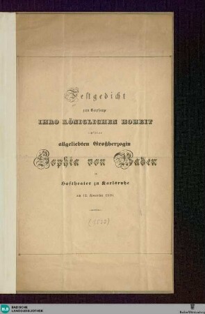 Festgedicht zum Empfange Ihro Königlichen Hoheit unserer allgeliebten Großherzogin Sophia von Baden im Hoftheater zu Karlsruhe am 12. November 1839