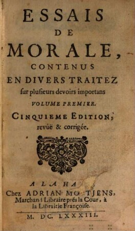 Essais De Morale : Contenus En Divers Traitez sur plusieurs devoirs importans. 1