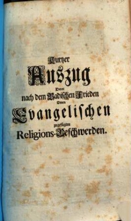Kurtzer Auszug Derer nach dem Badischen Frieden Denen Evangelischen zugefügten Religions-Beschwerden