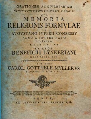Orationem Anniversariam Qva Memoria Religionis Formvlae In Avgvstano Imperii Consessv Anno A Sotere Nato MDXXX. Recitatae Ex Lege Beneficii Lynkeriani Renovanda Est Rite Indicit Carol. Gotthelf. Mvllervs Eloqvent. Et Poes. P.P.O.