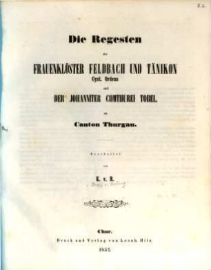 Die Regesten der Frauenklöster Feldbach und Tänikon Cystercienser-Ordens und der Johanniter-Comthurei Tobel, im Canton Thurgau