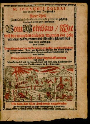 M. IOHANNIS COLERI || Oeconomia vnd Haußbuch/|| Ander Theil.|| Zum Calendario Oeconomico & perpetuo gehörig.|| Darin gehandelt wird/ zum Ersten:|| Vom Weinbaw ... || Zum Andern:|| Vom Gartenbaw ... || Zum Dritten:|| Vom Holtzbaw ... ||
