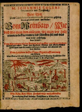 M. IOHANNIS COLERI || Oeconomia vnd Haußbuch/|| Ander Theil.|| Zum Calendario Oeconomico & perpetuo gehörig.|| Darin gehandelt wird/ zum Ersten:|| Vom Weinbaw ... || Zum Andern:|| Vom Gartenbaw ... || Zum Dritten:|| Vom Holtzbaw ... ||