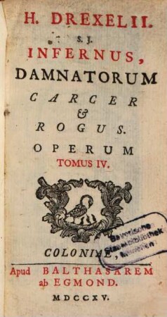H. Drexelii S.J. ... Operum Tomus ..., Tomus IV.. Infernus, Damnatorum Carcer et Rogus