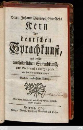 Herrn Johann Christoph Gottscheds Kern der deutschen Sprachkunst, aus dessen ausführlichen Sprachkunst, zum Gebrauche der Jugend, von ihm selbst ins Kurze gezogen