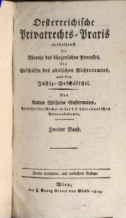 Österreichische Privatrechts-Praxis : erhaltend die Theorie des bürgerlichen Processes, die Geschäfte des adelichen Richteramtes und den Justiz-Geschäftstil, 2