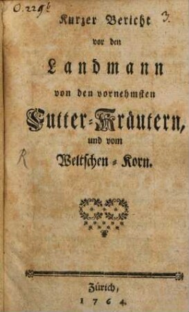 Kurzer Bericht vor den Landmann von den vornehmsten Futter-Kräutern und vom Weltschen-Korn