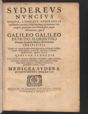 Sydereus nuncius, magna longeque admirabilla spectacula pandens, suspiciendaque proponens unicuiqe, praesertim vero philosophis, atque astronomis