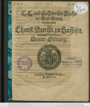 E. E. und Hochweisen Raths der Stadt Leipzig verneuerte und von Churfl. Durchl. zu Sachsen gnädigst confirmirte Bettler-Ordnung : [so geschehen Leipzig den 7. Novembris Anno 1652]