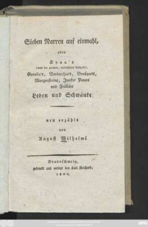 Sieben Narren auf einmahl, oder Kyau's (nach der zweyten, verbesserten Ausgabe), Gonella's, Barlacchia's, Brusquets, Morgensterns, Junker Peters und Frölichs Leben und Schwänke