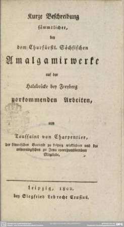 Kurze Beschreibung sämmtlicher, bey dem Churfürstl. sächsischen Amalgamierwerke auf der Halsbrücke bey Freyberg vorkommenden Arbeiten