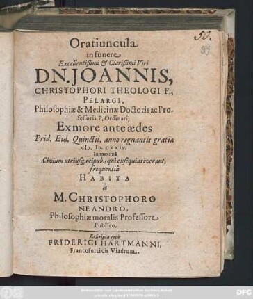 Oratiuncula in funere Excellentißimi & Clarißimi Viri Dn. Joannis, Christophori Theologi F., Pelargi, Philosophiae & Medicinae Doctoris ac Professoris P. Ordinarii Ex more ante aedes Prid. Eid. Quinctil. anno regnantis gratiae M.D.CXXIV. In maxima Civium utriusq[ue] reipub. ... frequentia Habita