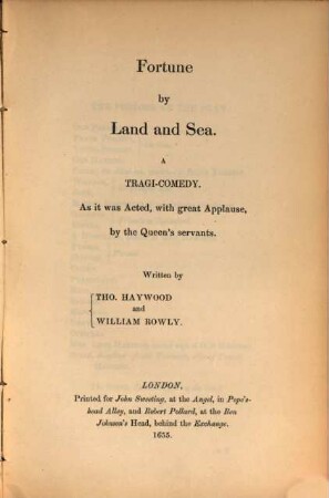The dramatic works of Thomas Heywood : with a life of the poet, and remarks on his writings by J. Payne Collier. 1,[3], Fortune by land and sea : a tragi-comedy
