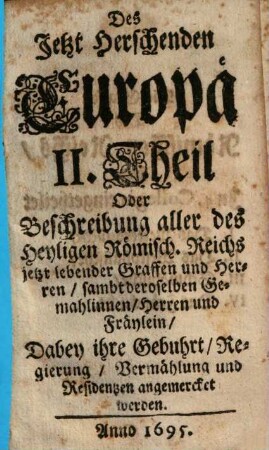 Das jetzt herrschende Europa oder Beschreibung aller christlichen Potentaten, Kayser, Könige, Chur- und Fürsten so jetziger Zeit in Europa herrschen. 1694, 2 (1695)
