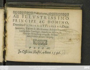 || AB ILLVSTRISSIMO || PRINCIPE AC DOMINO,|| Domino FRIDERICO VVILHELMO, Duce || Saxoniae, Tutore & Electoratus Administratore,|| Landgrauio Thuringiae, Marchione Misniae, ac || Principe Henneberg: congestę: Et sum-||ma quotidie pietate vsurpatę.||