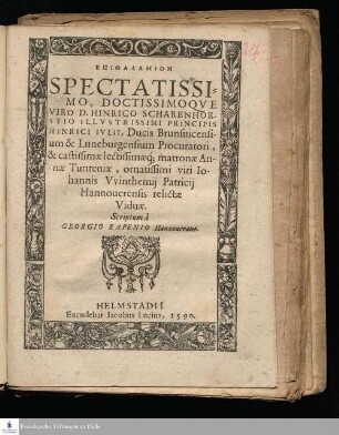 EPITHALAMION || SPECTATISSI||MO, DOCTISSIOMOQVE || VIRO D. HINRICO SCHARENHOR-||STIO ILLVSTRISSIMI PRINCIPIS || HINRICI IVLII, Ducis Brunsuicensi-||um & Luneburgensium Procuratori,|| & castissimae lectissimae´q; matronae An-||nae Tunteniae, ... Io-||hannis Vvinthemij Patricij || Hannouerensis relictae || Viduae.|| Scriptum à || GEORGIO RAPENIO Hannouerano.||