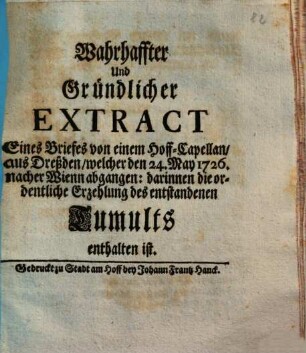 Wahrhaffter und gründlicher Extract eines Briefes von einem Hoff-Capellan aus Dreßden, welcher den 24. May 1726 nacher Wienn abgegangen : darinnen d. ordentl. Erzehlung d. entstandenen Tumults enth. ist