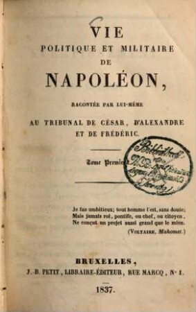 Vie politique et militaire de Napoléon : racontée par lui-même an tribunal de César, d'Alexandre et de Frédéric. 1.