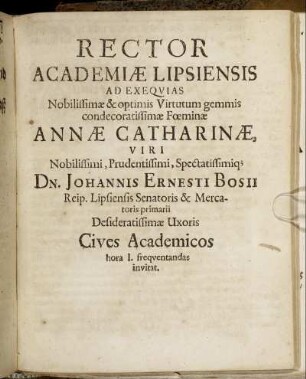 Rector Academiae Lipsiensis Ad Exequias ... Annae Catharinae, Viri ... Johannis Ernesti Bosii ... Desideratissimae Uxoris Cives Academicos hora I. frequentandas invitat.