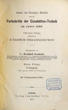 Anton von Kerpely's Bericht über die Fortschritte der Eisenhütten-Technik. 23. 1886 (1888) = N.F. Bd. 3